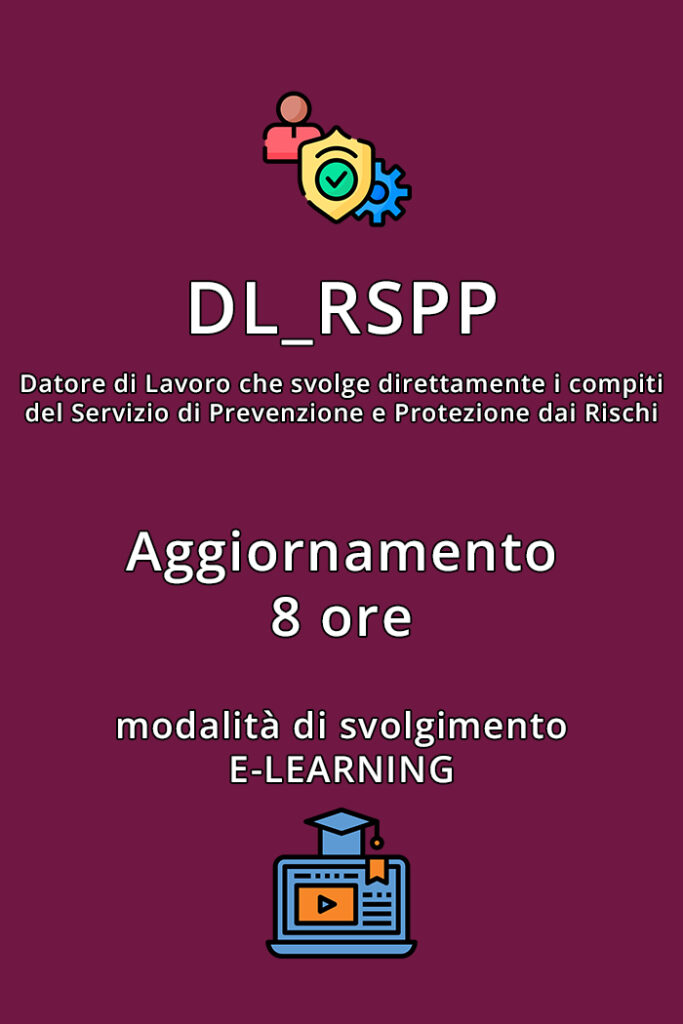 Corso Art. 34 D.Lgs. 81/08 per l'Aggiornamento da 8 ore DL_RSPP - Datore di Lavoro che svolge direttamente i compiti del servizio di Prevenzione e Protezione dai Rischi.